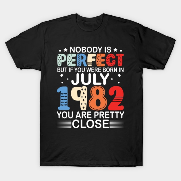 Nobody Is Perfect But If You Were Born In July 1982 You Are Pretty Close Happy Birthday 38 Years Old T-Shirt by bakhanh123